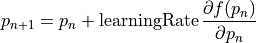 p_{n+1} = p_n
                 + \mbox{learningRate}
\, \frac{\partial f(p_n) }{\partial p_n}